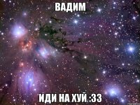 Вадим Иди на хуй :33