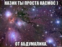 Назик ты проста касмос ) От абдумалика.