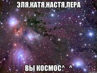 эля,катя,настя,лера вы космос^_^