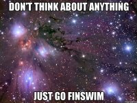 Don't think about anything Just go FINSWIM