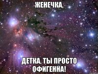 Женечка, Детка, ты просто офигенна!