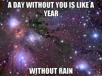 A day without you is like a year without rain