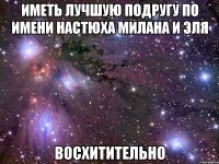 Иметь лучшую подругу по имени Настюха Милана и Эля восхитительно