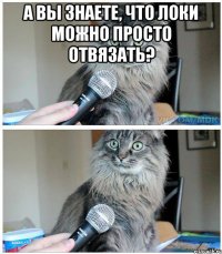 А вы знаете, что Локи можно просто отвязать? 