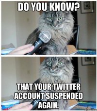 Do you know? That your twitter account suspended again.