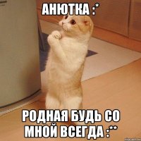 Анютка :* Родная будь со мной всегда :**