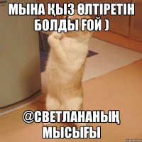 мына қыз өлтіретін болды ғой ) @Светлананың мысығы