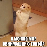  А можно мне обнимашки с тобой?