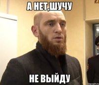 А нет,шучу Не выйду