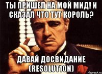 Ты пришел на мой мид! И сказал что тут король? ДАВАЙ ДОСВИДАНИЕ (Resolut1on)