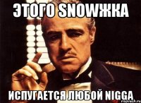 этого snowжка испугается любой nigga