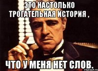 Это настолько трогательная история , что у меня нет слов.