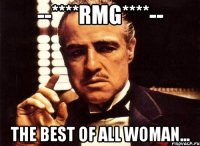 --****RMG****-- The best of all woman...