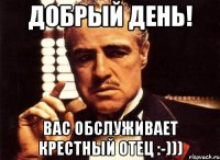 Добрый день! Вас обслуживает крестный отец :-)))