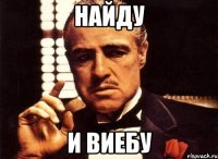 найду и виебу