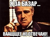 Я за базар... Ваащщее не отвечаю!