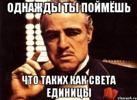 однажды ты поймёшь Что таких как Света единицы