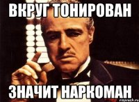 Вкруг тонирован значит наркоман