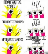 программа 2030 Да программа 2050 Да Программа 2070 Да Пошел ты на*уй