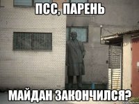 псс, парень майдан закончился?