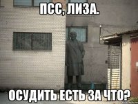 Псс, Лиза. ОСУДИТЬ ЕСТЬ ЗА ЧТО?