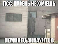 Псс, парень не хочешь немного аккаунтов