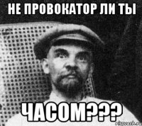 не провокатор ли ты часом???