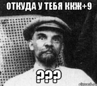 Откуда у тебя ккж+9 ???