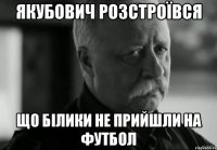 Якубович розстроївся що Білики не прийшли на футбол