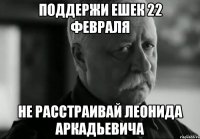 Поддержи Ешек 22 февраля Не расстраивай Леонида Аркадьевича