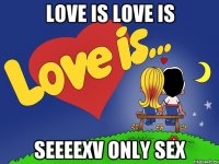 Love is love is Seeeexv only sex