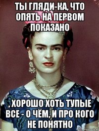 Ты гляди-ка, что опять на первом показано , хорошо хоть тупые все - о чём, и про кого не понятно