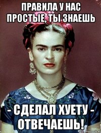 Правила у нас простые, ты знаешь - сделал хуету - отвечаешь!