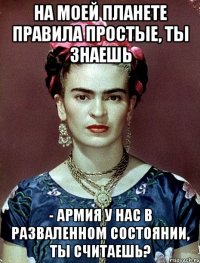 На моей планете правила простые, ты знаешь - армия у нас в разваленном состоянии, ты считаешь?