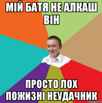 Мій батя не алкаш він Просто лох пожизні неудачник