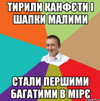 тирили канфєти і шапки малими стали першими багатими в мірє