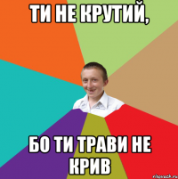 Ти не крутий, бо ти трави не крив