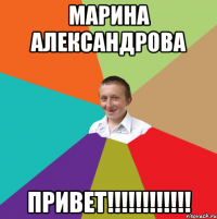 Марина Александрова ПРИВЕТ!!!!!!!!!!!!