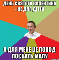 День Святого Валентина - це для дітей А для мене це повод поєбать малу