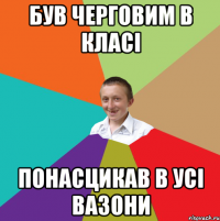 був черговим в класі понасцикав в усі вазони