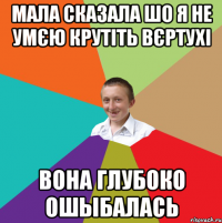 Мала сказала шо я не умєю крутіть вєртухі Вона глубоко ошыбалась