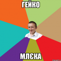 ГЕЙКО МЛЄКА