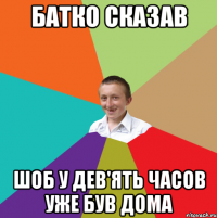 Батко сказав Шоб у дев'ять часов уже був дома