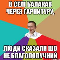 В селі балакав через гарнитуру, люди сказали шо не благополучний