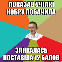 Показав учілкі кобру побачила злякалась поставіла 12 балов