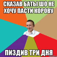 СКАЗАВ БАТЫ ШО НЕ ХОЧУ ПАСТИ КОРОВУ ПИЗДИВ ТРИ ДНЯ