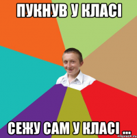 Пукнув у класі сежу сам у класі ...