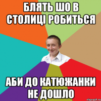 блять шо в столиці робиться аби до катюжанки не дошло