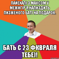 Пайехалi з Максом у Межигiр'я,напиздить пизженого батi на подарок. Бать с 23 фквраля тебе)!