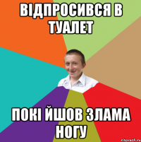 відпросився в туалет покі йшов злама ногу